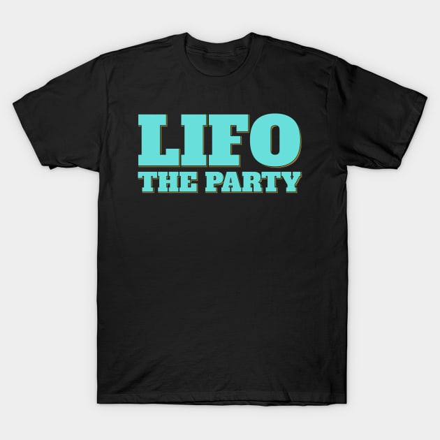 Funny Accountant Saying LIFO the Party T-Shirt by ardp13